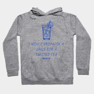 I Would Dropkick A Child For A twisted tea , hard iced tea Hoodie